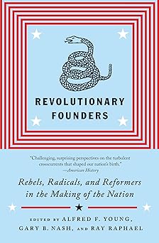 revolutionary founders rebels radicals and reformers in the making of the nation 1st edition ray raphael