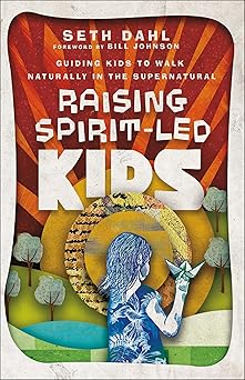 raising spirit led kids guiding kids to walk naturally in the supernatural 1st edition seth dahl ,bill