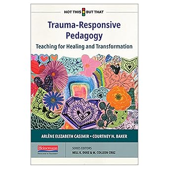 trauma responsive pedagogy teaching for healing and transformation 1st edition m colleen cruz ,nell k duke
