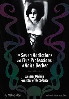 the seven addictions and five professions of anita berber weimar berlins priestess of depravity 1st edition