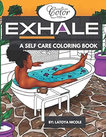 exhale a self care coloring book celebrating black women brown women and good vibes 1st edition latoya nicole