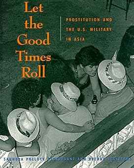 let the good times roll prostitution and the u s military in asia 1st edition saundra pollack sturdevant