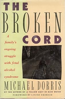 the broken cord a familys ongoing struggle with fetal alcohol syndrome 1st edition michael dorris 0060160713,