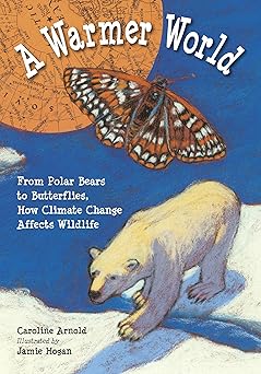 a warmer world from polar bears to butterflies how climate change affects wildlife 1st edition caroline