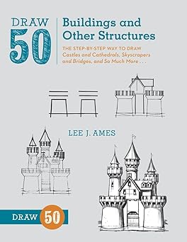 draw 50 buildings and other structures the step by step way to draw castles and cathedrals skyscrapers and