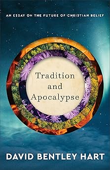 tradition and apocalypse an essay on the future of christian belief 1st edition david bentley hart