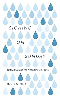 sighing on sunday 40 meditations for when church hurts 1st edition megan hill 1629959847, 978-1629959849
