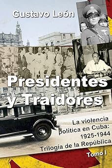 presidentes y traidores la violencia pola tica en cuba 1925 1944 1st edition gustavo lea n 1548989371,
