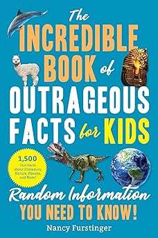 the incredible book of outrageous facts for kids random information you need to know 1st edition nancy