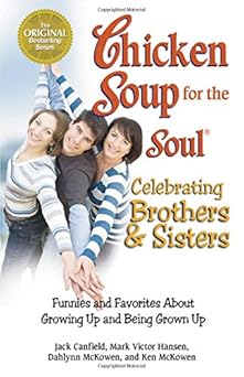 chicken soup for the soul celebrating brothers and sisters funnies and favorites about growing up and being