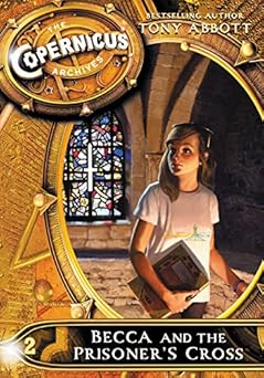 the copernicus archives #2 becca and the prisoners cross 1st edition tony abbott 0062314742, 978-0062314741