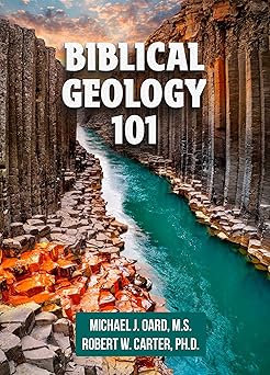 biblical geology 101 1st edition michael j oard ,dr robert carter 1942773854, 978-1942773856