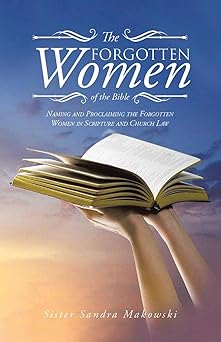 the forgotten women of the bible naming and proclaiming the forgotten women in scripture and church law 1st