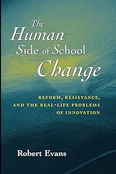 the human side of school change reform resistance and the real life problems of innovation 1st edition robert