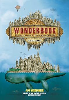 wonderbook the illustrated guide to creating imaginative fiction 1st edition jeff vandermeer 1419729667,