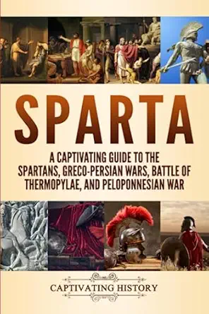 sparta a captivating guide to the spartans greco persian wars battle of thermopylae and peloponnesian war 1st