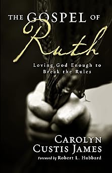 the gospel of ruth loving god enough to break the rules 1st edition carolyn custis james ,robert l hubbard