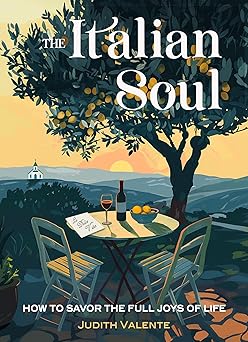 the italian soul how to savor the full joys of life 1st edition judith valente 1642970727, 978-1642970722