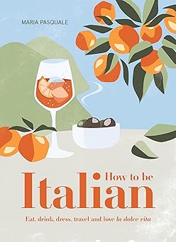 how to be italian eat drink dress travel and love la dolce vita 1st edition maria pasquale 1922417319,