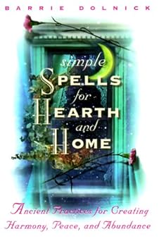 simple spells for hearth and home ancient practices for creating harmony peace and abundance 1st edition