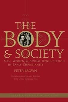 the body and society men women and sexual renunciation in early christianity 1st edition peter brown