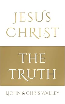 jesus christ the truth 1st edition j john ,chris walley 1912326035, 978-1912326037