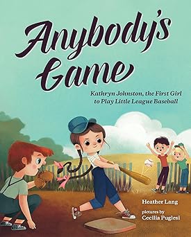 anybodys game kathryn johnston the first girl to play little league baseball 1st edition heather lang