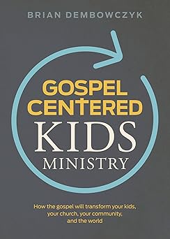 gospel centered kids ministry how the gospel will transform your kids your church your community and the
