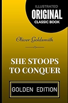she stoops to conquer by oliver goldsmith illustrated 1st edition oliver goldsmith 1520620284, 978-1520620282