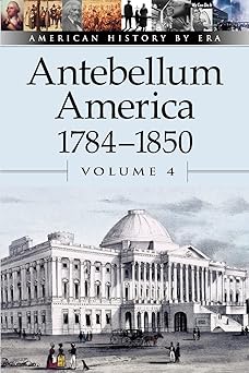 american history by era antebellum america 1784 1850 volume 4 1st edition william dudley 0737707178,