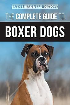 the complete guide to boxer dogs choosing raising training feeding exercising and loving your new boxer puppy