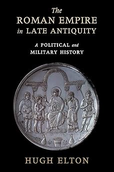 the roman empire in late antiquity a political and military history 1st edition hugh elton 1108456316,