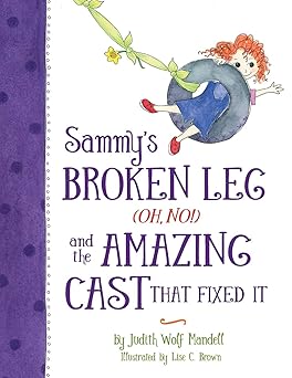 sammys broken leg and the amazing cast that fixed it 1st edition judith wolf mandell ,lise c brown