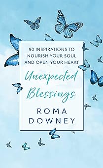 unexpected blessings 90 inspirations to nourish your soul and open your heart 1st edition roma downey