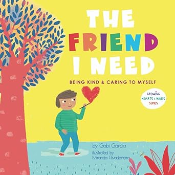 the friend i need being kind and caring to myself 1st edition gabi garcia ,miranda rivadeneira 1949633195,