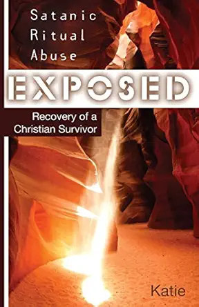satanic ritual abuse exposed recovery of a christian survivor 1st edition katie ,kay elise tolman 1790309417,