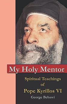 my holy mentor spiritual teachings of pope kyrillos vi 1st edition george bebawi 173591701x, 978-1735917016