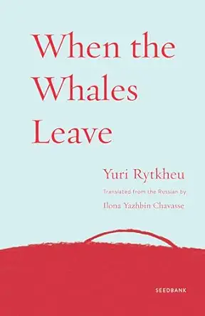when the whales leave 1st edition yuri rytkheu ,ilona yazhbin chavasse 1571311319, 978-1571311313