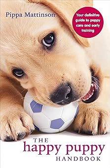 the happy puppy handbook your definitive guide to puppy care and early training 1st edition pippa mattinson