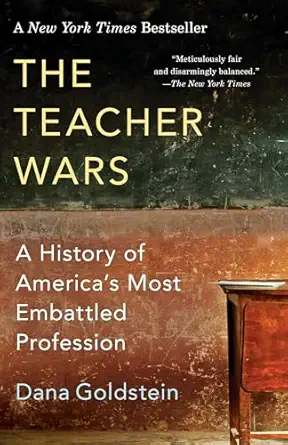 the teacher wars a history of americas most embattled profession 1st edition dana goldstein 0345803620,