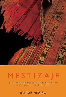 mestizaje remapping race culture and faith in latina/o catholicism 1st edition nestor medina ,nstor medina