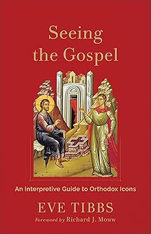 seeing the gospel an interpretive guide to orthodox icons 1st edition eve tibbs ,richard j mouw 1540968006,