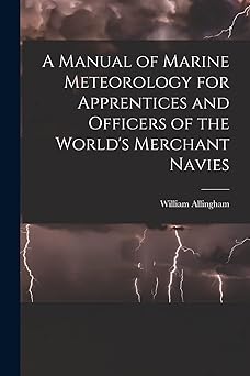 a manual of marine meteorology for apprentices and officers of the worlds merchant navies 1st edition william