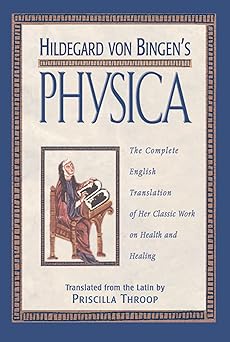 hildegard von bingens physica the complete english translation of her classic work on health and healing 1st