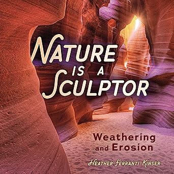 nature is a sculptor weathering and erosion 1st edition heather ferranti kinser 1728477190, 978-1728477190