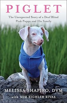 piglet the unexpected story of a deaf blind pink puppy and his family 1st edition melissa shapiro dvm ,mim