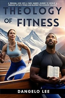 theology of fitness a look into a faith leaders journey to develop a theology of faith and fitness and faith