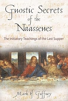 gnostic secrets of the naassenes the initiatory teachings of the last supper 1st edition mark h gaffney
