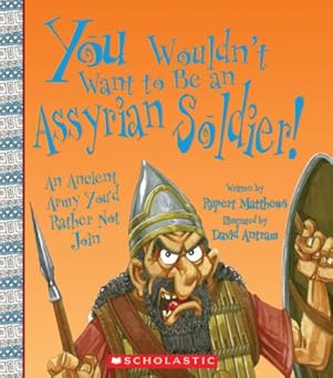 you wouldnt want to be an assyrian soldier an ancient army youd rather not join 1st edition rupert matthews