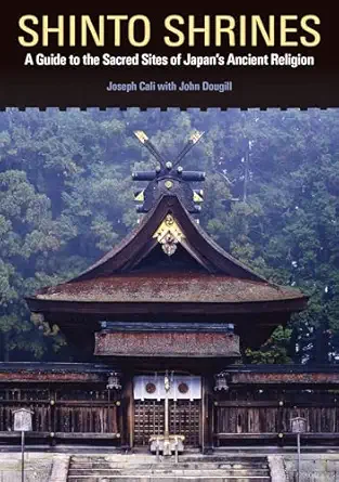 shinto shrines a guide to the sacred sites of japana s ancient religion 1st edition joseph cali ,john dougill